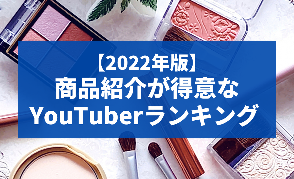 【2022年版】商品紹介が得意なYouTuberランキング