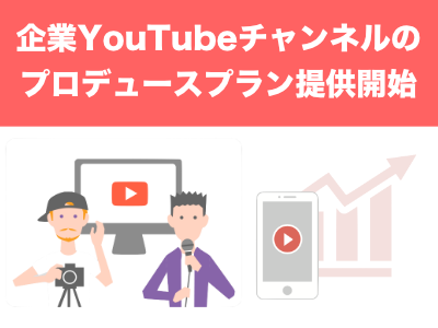 企業YouTubeチャンネルのプロデュースプランを提供開始