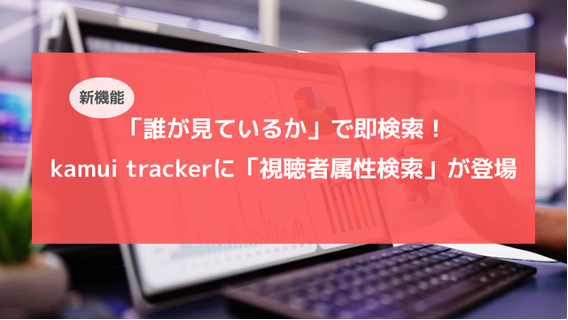 新機能「視聴者属性検索」リリースの概要